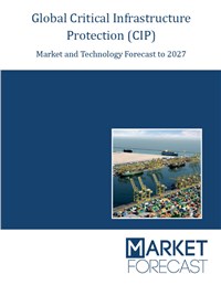 Global Critical Infrastructure Protection (CIP) - Market and Technology Forecast to 2027