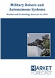 Market Research - Military Robots and Autonomous Systems - Market and Technology Forecast to 2030