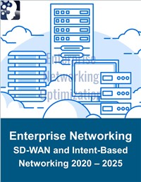 Enterprise Networking Optimization: SD-WAN and Intent-Based Networking 2020 – 2025