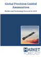 Global Precision Guided Ammunition - Market and Technology Forecast to 2029