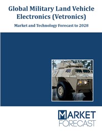 Global Military Land Vehicle Electronics (Vetronics) - Market and Technologies Forecast to 2028