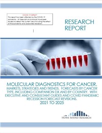 Molecular Diagnostics for Cancer. Markets, Strategies and Trends.  Forecasts by Cancer Type, including companion Dx and by Country.  With Executive and Consultant Guides and COVID pandemic recession forecast revisions. 2021 to 2025