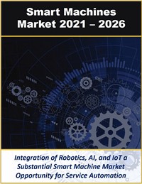 Smart Machines in Enterprise, Industrial Automation, and IIoT by Technology, Product, Solution, and Industry Verticals 2021 – 2026