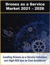 Drones as a Service Market by Applications and Leading Industries with Global, Regional and Country Forecasts 2021 – 2026