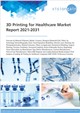 3D Printing for Healthcare Market Report 2021-2031