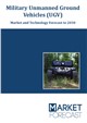 Military Unmanned Ground Vehicles (UGV) - Market and Technology Forecast to 2030