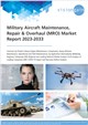 Military Aircraft Maintenance, Repair & Overhaul (MRO) Market Report 2023-2033