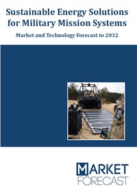 Sustainable Energy Solutions for Military Mission Systems - Market and Technology Forecast to 2032